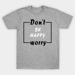 Don't worry be happy T-Shirt